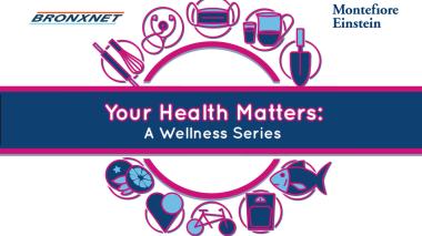 BronxNet and Montefiore Einstein present Your Health Matters: A Wellness Series. This graphic features purple and blue icons of food and activities in small circles surrounding a larger ring. Sports, masking, healthy drinks, gardening, biking, healthy foods, doctor visits and heart health are all included as icons.