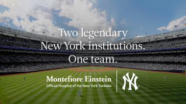 A picture of Yankee Stadium, looking toward home plate, The text reads: "Two legendary New York institutions. One team." Below the Montefiore Einstein logo and the New York Yankees logo are featured.